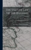 The Statute Law Of The Bahamas: Acts Of The General Assembly In Force; Volume 2