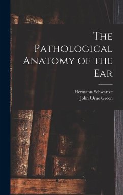 The Pathological Anatomy of the Ear - Schwartze, Hermann; Green, John Orne