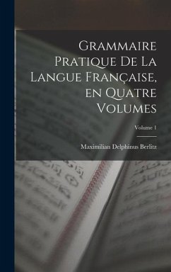 Grammaire Pratique de la Langue Française, en Quatre Volumes; Volume 1 - Berlitz, Maximilian Delphinus