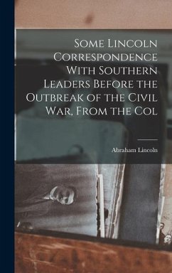 Some Lincoln Correspondence With Southern Leaders Before the Outbreak of the Civil war, From the Col - Abraham, Lincoln