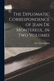The Diplomatic Correspondence of Jean de Montereul, in Two Volumes