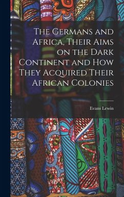 Cover The Germans and Africa, Their Aims on the Dark Continent and how They Acquired Their African Colonies