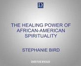 The Healing Power of African-American Spirituality: A Celebration of Ancestor Worship, Herbs and Hoodoo, Ritual and Conjure