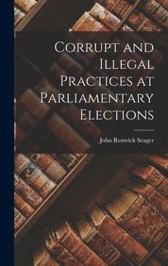 Corrupt and Illegal Practices at Parliamentary Elections - Seager, John Renwick