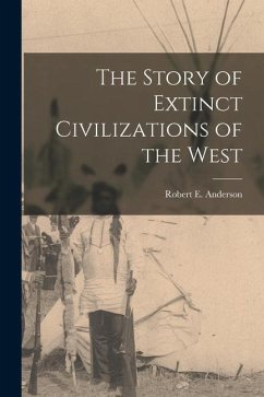 The Story of Extinct Civilizations of the West - Anderson, Robert E.