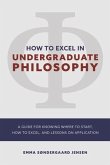 How to Excel in Undergraduate Philosophy: A Guide for Knowing Where to Start, How to Excel, and Lessons on Application