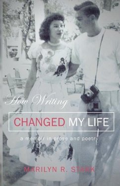How Writing Changed My Life: A Memoir in Prose and Poetry - Stark, Marilyn R.