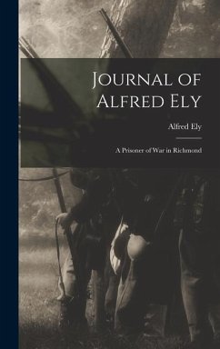 Journal of Alfred Ely: A Prisoner of War in Richmond - Ely, Alfred