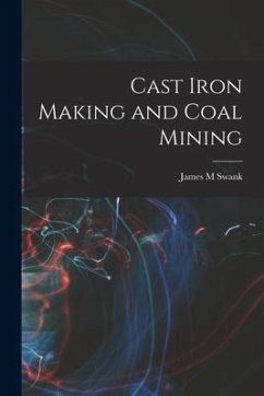 Cast Iron Making and Coal Mining - Swank, James M.