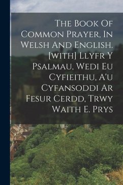 The Book Of Common Prayer, In Welsh And English. [with] Llyfr Y Psalmau, Wedi Eu Cyfieithu, A'u Cyfansoddi Ar Fesur Cerdd, Trwy Waith E. Prys - Anonymous