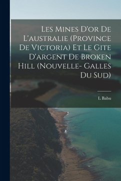 Cover Les Mines D'or De L'australie (Province De Victoria) Et Le Gite D'argent De Broken Hill (Nouvelle- Galles Du Sud)