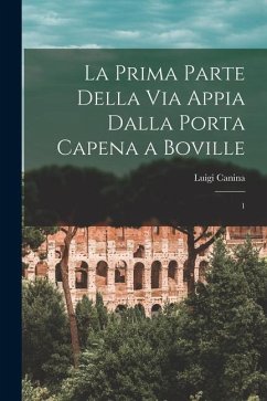 La prima parte della Via Appia dalla Porta Capena a Boville: 1 - Canina, Luigi