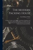 The Modern Packing House; Complete Treatise on the Design, Construction, Equipment and Operation of Meat Packing Houses, According to Present American
