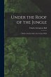 Under the Roof of the Jungle; a Book of... - Bild 1