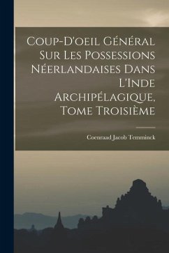 Coup-d'oeil Général sur les Possessions Néerlandaises dans L'Inde Archipélagique, Tome Troisième - Temminck, Coenraad Jacob