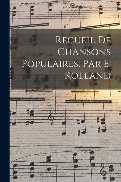Recueil De Chansons Populaires, Par E. Rolland - Anonymous