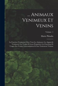 ... Animaux venimeux et venins: La fonction venimeuse chez tous les animaux; les appareils venimeux; les venins et leurs propriétés; les fonctions et - Phisalix, Marie