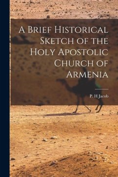 A Brief Historical Sketch of the Holy Apostolic Church of Armenia - H, Jacob P