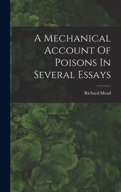 A Mechanical Account Of Poisons In Several Essays - Mead, Richard