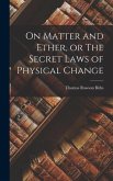 On Matter and Ether, or The Secret Laws of Physical Change