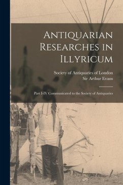 Antiquarian Researches in Illyricum: Part I-IV Communicated to the Society of Antiquaries - Evans, Arthur