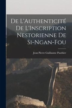 De L'Authenticité de L'Inscription Nestorienne de Si-Ngan-Fou - Pauthier, Jean Pierre Guillaume