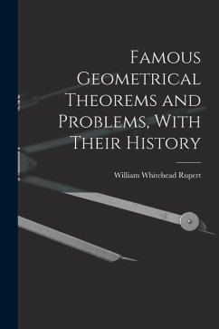 Famous Geometrical Theorems and Problems, With Their History - Rupert, William Whitehead
