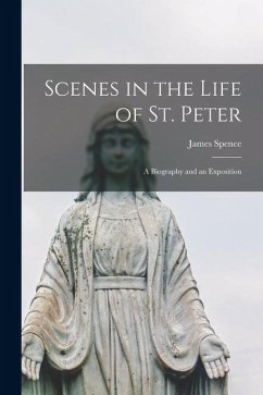Scenes in the Life of St. Peter; a Biography and an Exposition - Spence, James