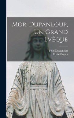 Mgr. Dupanloup, Un Grand Evêque - Faguet, Emile; Dupanloup, Félix