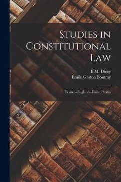 Studies in Constitutional Law: France--England--United States - Boutmy, Émile Gaston; Dicey, E. M.