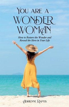 You are a WONDER WOMAN: How to Restore the Wonder and Reveal the Hero in Your Life - Raptis, Adrienne