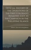 Official History of the Operations of the First Colorado Infantry, U.S.V. in the Campaign in the Philippine Islands