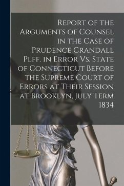 Report of the Arguments of Counsel in the Case of Prudence Crandall Plff. in Error Vs. State of Connecticut Before the Supreme Court of Errors at Thei - Anonymous