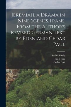 Jeremiah, a Drama in Nine Scenes.Trans. From the Author's Revised German Text by Eden and Cedar Paul - Paul, Cedar; Paul, Eden; Zweig, Stefan