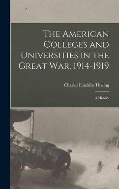 The American Colleges and Universities in the Great War, 1914-1919: A History - Thwing, Charles Franklin