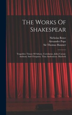 The Works Of Shakespear: Tragedies: Timon Of Athens. Coriolanus. Julius Caesar. Anthony And Cleopatra. Titus Andronicus. Macbeth - Shakespeare, William; Pope, Alexander