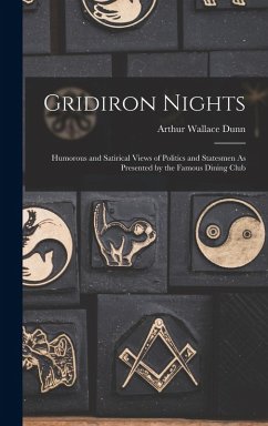 Cover Gridiron Nights: Humorous and Satirical Views of Politics and Statesmen As Presented by the Famous Dining Club