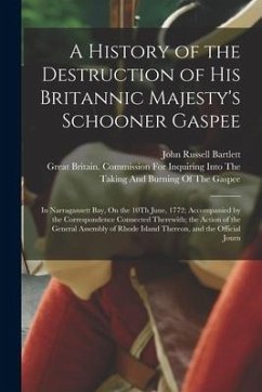 A History of the Destruction of His Britannic Majesty's Schooner Gaspee: In Narragansett Bay, On the 10Th June, 1772; Accompanied by the Correspondenc - Bartlett, John Russell