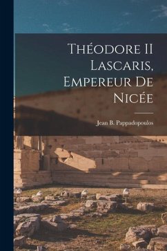 Théodore II Lascaris, Empereur De Nicée - Pappadopoulos, Jean B.