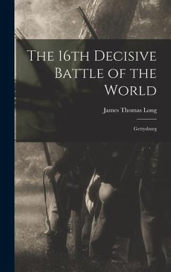 The 16th Decisive Battle of the World: Gettysburg - Long, James Thomas