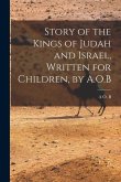 Story of the Kings of Judah and Israel, Written for Children, by A.O.B