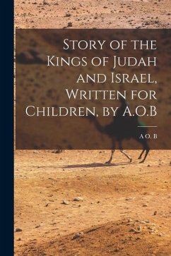 Story of the Kings of Judah and Israel, Written for Children, by A.O.B - B, A. O.