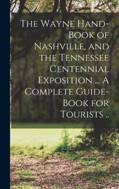 The Wayne Hand-book of Nashville, and the Tennessee Centennial Exposition ... A Complete Guide-book for Tourists .. - Anonymous