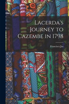 Lacerda's Journey to Cazembe in 1798 - Jos, Francisco Lacerda's Journey to Cazembe in 1798 - Jos, Francisco