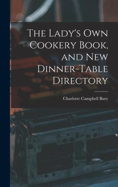 The Lady's Own Cookery Book, and New Dinner-table Directory - Bury, Charlotte Campbell