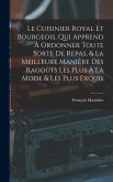 Le Cuisinier Royal Et Bourgeois, Qui Apprend À Ordonner Toute Sorte De Repas, & La Meilleure Manière Des Ragoûts Les Plus À La Mode & Les Plus Exquis Le Cuisinier Royal Et Bourgeois, Qui Apprend À Ordonner Toute Sorte De Repas, & La Meilleure Manière Des Ragoûts Les Plus À La Mode & Les Plus Exquis