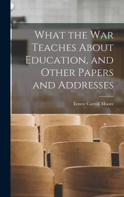 What the war Teaches About Education, and Other Papers and Addresses - Moore, Ernest Carroll