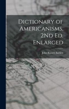 Dictionary of Americanisms, 2Nd Ed. Enlarged - Bartlett, John Russell