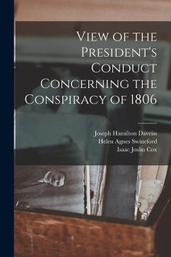 View of the President's Conduct Concerning the Conspiracy of 1806 - Cox, Isaac Joslin; Daveiss, Joseph Hamilton; Swineford, Helen Agnes