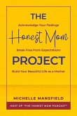 The Honest Mom Project: Acknowledge Your Feelings, Break Free from Expectations, Build Your Beautiful Life as a Mother